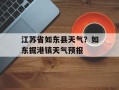 江苏省如东县天气？如东掘港镇天气预报