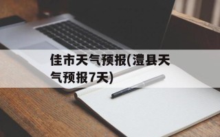 佳市天气预报(澧县天气预报7天)
