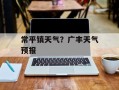 常平镇天气？广丰天气预报