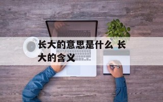长大的意思是什么 长大的含义