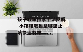 孩子咳嗽推拿手法图解 小孩咳嗽推拿哪里止咳快速有效