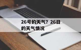 26号的天气？26日的天气情况