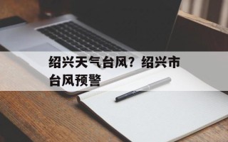 绍兴天气台风？绍兴市台风预警