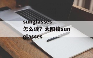 sunglasses怎么读？太阳镜sunglasses