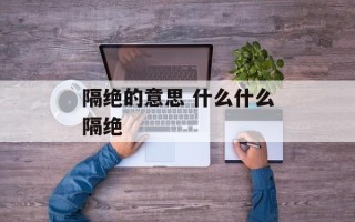 隔绝的意思 什么什么隔绝