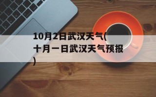 10月2日武汉天气(十月一日武汉天气预报)