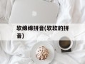 软绵绵拼音(软软的拼音)