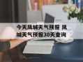 今天凤城天气预报 凤城天气预报30天查询