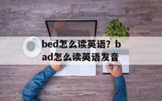 bed怎么读英语？bad怎么读英语发音