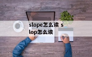 slope怎么读 slop怎么读