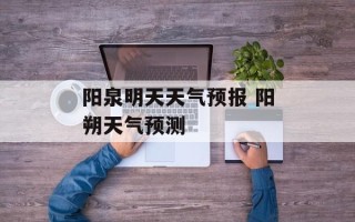 阳泉明天天气预报 阳朔天气预测