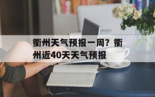 衢州天气预报一周？衢州近40天天气预报