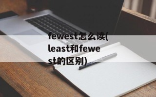 fewest怎么读(least和fewest的区别)