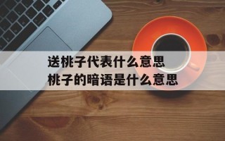 送桃子代表什么意思 桃子的暗语是什么意思