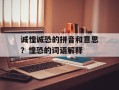 诚惶诚恐的拼音和意思？惶恐的词语解释