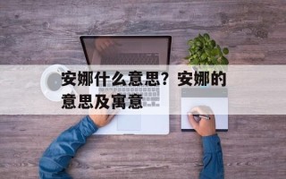 安娜什么意思？安娜的意思及寓意