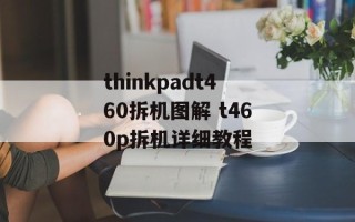 thinkpadt460拆机图解 t460p拆机详细教程
