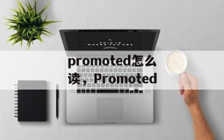 promoted怎么读，Promoted