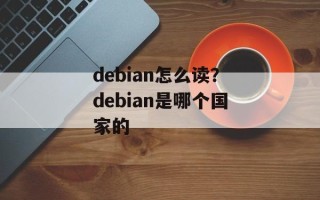 debian怎么读？debian是哪个国家的