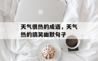 天气很热的成语，天气热的搞笑幽默句子