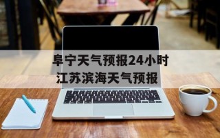 阜宁天气预报24小时 江苏滨海天气预报