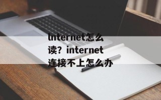 lnternet怎么读？internet连接不上怎么办