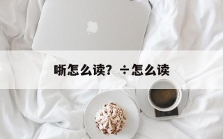 哳怎么读？÷怎么读