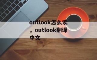 outlook怎么读，outlook翻译中文