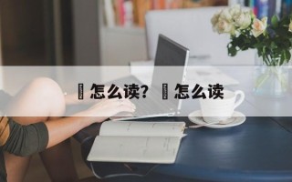 垎怎么读？埩怎么读