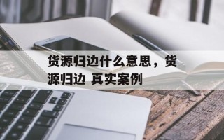 货源归边什么意思，货源归边 真实案例