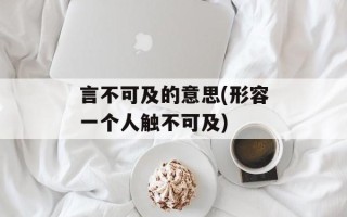 言不可及的意思(形容一个人触不可及)