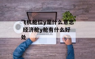 飞机舱位y是什么意思 经济舱y舱有什么好处