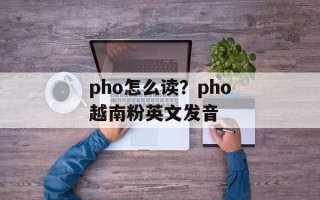 pho怎么读？pho越南粉英文发音