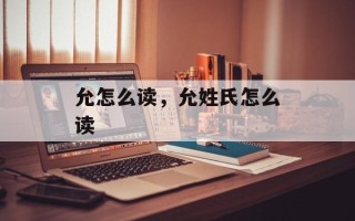 允怎么读，允姓氏怎么读