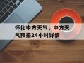 怀化中方天气，中方天气预报24小时详情