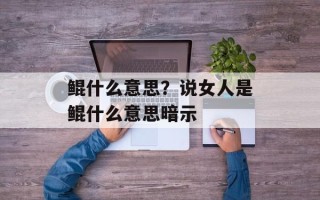鲲什么意思？说女人是鲲什么意思暗示