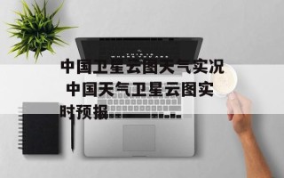 中国卫星云图天气实况 中国天气卫星云图实时预报