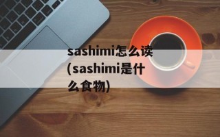 sashimi怎么读(sashimi是什么食物)
