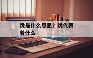 跳是什么意思？跳代表着什么