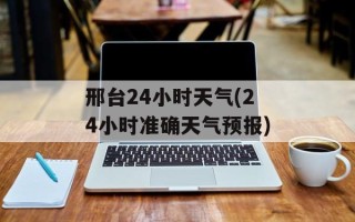 邢台24小时天气(24小时准确天气预报)