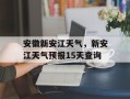 安徽新安江天气，新安江天气预报15天查询