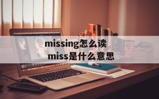 missing怎么读 miss是什么意思