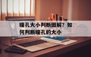 瞳孔大小判断图解？如何判断瞳孔的大小