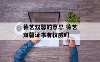 德艺双馨的意思 德艺双馨证书有权威吗