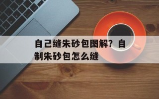 自己缝朱砂包图解？自制朱砂包怎么缝