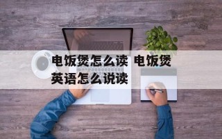 电饭煲怎么读 电饭煲英语怎么说读
