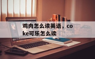 鸡肉怎么读英语，coke可乐怎么读