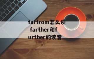 farfrom怎么读 farther和further的读音