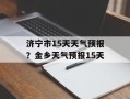 济宁市15天天气预报？金乡天气预报15天