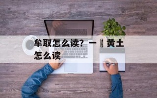 牟取怎么读？一抔黄土怎么读